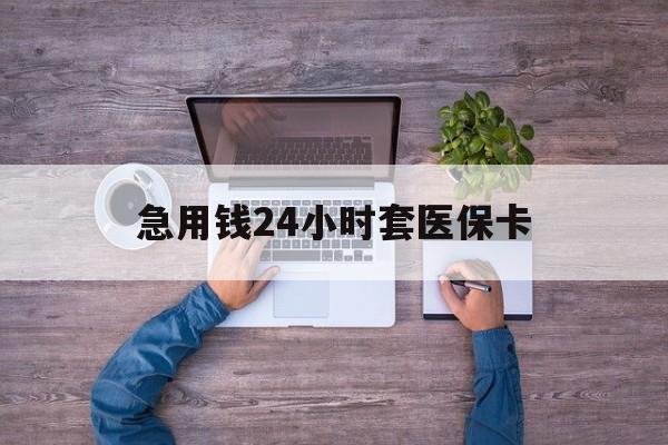海宁最新急用钱24小时套医保卡方法分析(最方便真实的海宁急用钱24小时套医保卡济南能用吗方法)