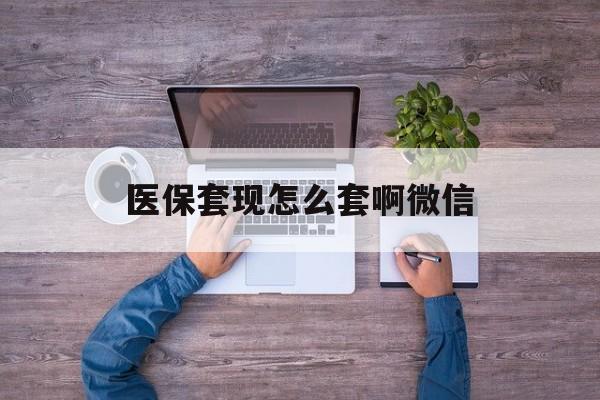 海宁最新医保套现怎么套啊微信方法分析(最方便真实的海宁医保怎么套现有什么危害方法)