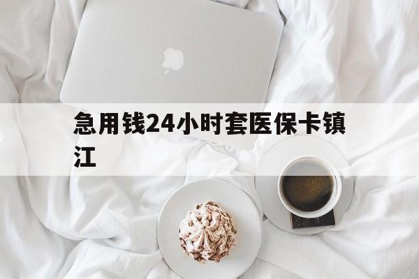 海宁最新急用钱24小时套医保卡镇江方法分析(最方便真实的海宁急用钱套医保卡联系方式v渠道方法)